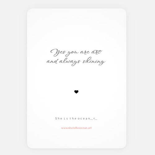 A minimalist art print greeting card with a white background, featuring the quote 'Yes you are art and always shining' in black script, a small black heart, and additional text at the bottom including 'She is the ocean.