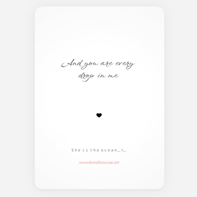 A minimalist white art print greeting card with black cursive quote reading 'And you are every drop in me' above a small black heart, with additional small text and a pink website line near the bottom.